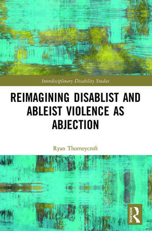 Reimagining Disablist and Ableist Violence as Abjection de Ryan Thorneycroft