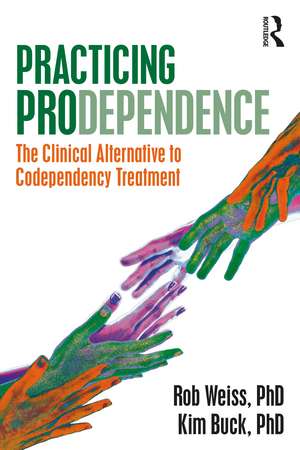 Practicing Prodependence: The Clinical Alternative to Codependency Treatment de Robert Weiss