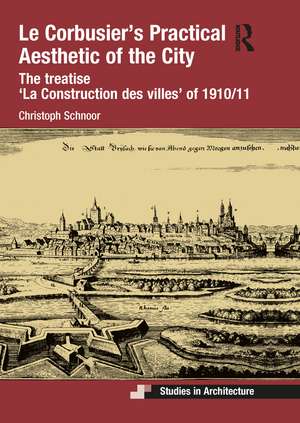 Le Corbusier’s Practical Aesthetic of the City: The treatise ‘La Construction des villes’ of 1910/11 de Christoph Schnoor