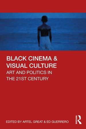 Black Cinema & Visual Culture: Art and Politics in the 21st Century de Artel Great