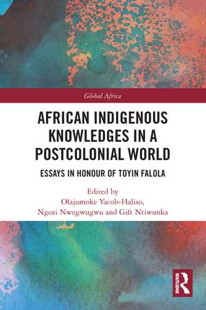 African Indigenous Knowledges in a Postcolonial World: Essays in Honour of Toyin Falola de Olajumoke Yacob-Haliso