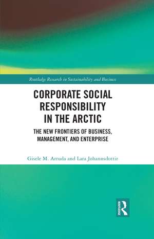 Corporate Social Responsibility in the Arctic: The New Frontiers of Business, Management, and Enterprise de Gisele M. Arruda