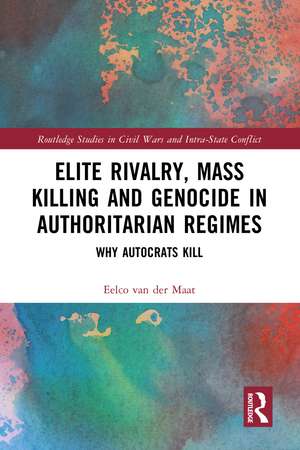 Elite Rivalry, Mass Killing and Genocide in Authoritarian Regimes: Why Autocrats Kill de Eelco van der Maat