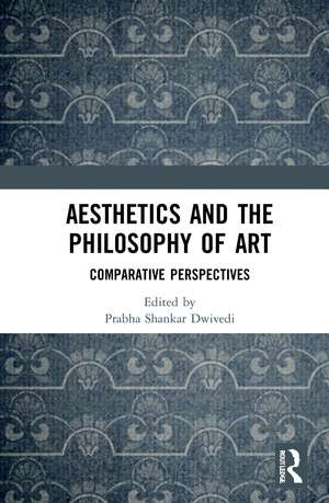 Aesthetics and the Philosophy of Art: Comparative Perspectives de Prabha Shankar Dwivedi