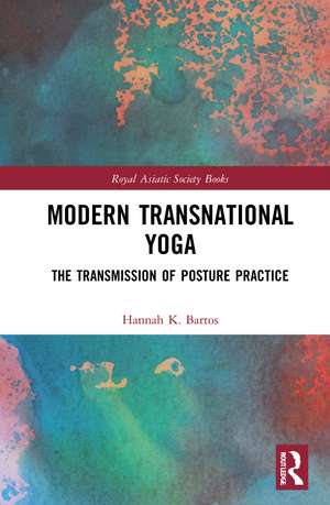 Modern Transnational Yoga: The Transmission of Posture Practice de Hannah K. Bartos