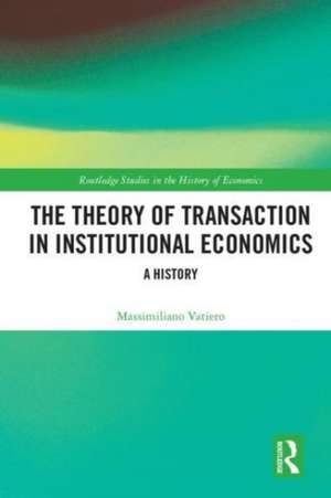 The Theory of Transaction in Institutional Economics: A History de Massimiliano Vatiero