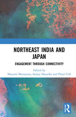 Northeast India and Japan: Engagement through Connectivity de Mayumi Murayama