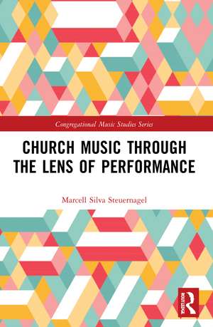 Church Music Through the Lens of Performance de Marcell Silva Steuernagel