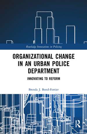 Organizational Change in an Urban Police Department: Innovating to Reform de Brenda J. Bond-Fortier