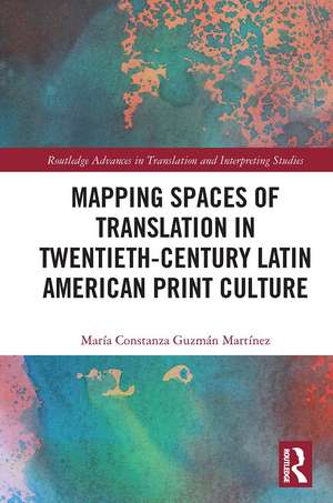 Mapping Spaces of Translation in Twentieth-Century Latin American Print Culture de María Constanza Guzmán