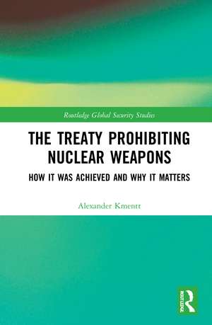 The Treaty Prohibiting Nuclear Weapons: How it was Achieved and Why it Matters de Alexander Kmentt