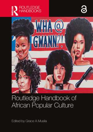 Routledge Handbook of African Popular Culture de Grace A Musila