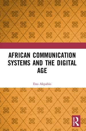 African Communication Systems and the Digital Age de Eno Ime Akpabio