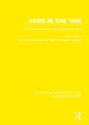 Arms in the '80s: New Developments in the Global Arms Race de John Turner