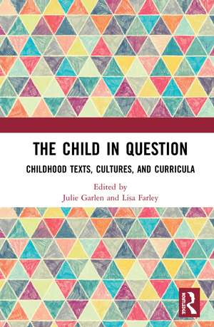 The Child in Question: Childhood Texts, Cultures, and Curricula de Julie C. Garlen