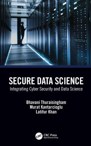 Secure Data Science: Integrating Cyber Security and Data Science de Bhavani Thuraisingham