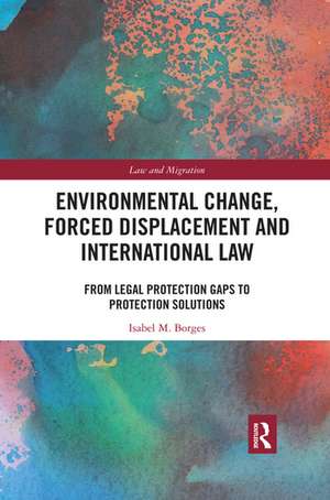 Environmental Change, Forced Displacement and International Law: from legal protection gaps to protection solutions de Isabel M. Borges