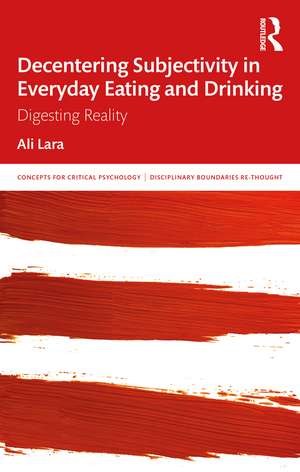 Decentering Subjectivity in Everyday Eating and Drinking: Digesting Reality de Ali Lara