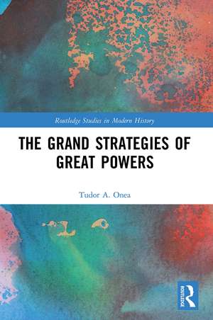 The Grand Strategies of Great Powers de Tudor A. Onea