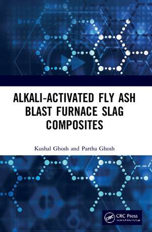 Alkali Activated Fly Ash: Blast Furnace Slag Composites de Kushal Ghosh