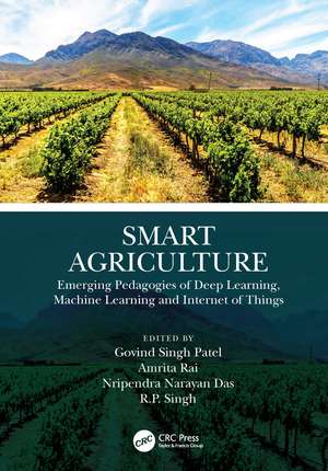 Smart Agriculture: Emerging Pedagogies of Deep Learning, Machine Learning and Internet of Things de Govind Singh Patel