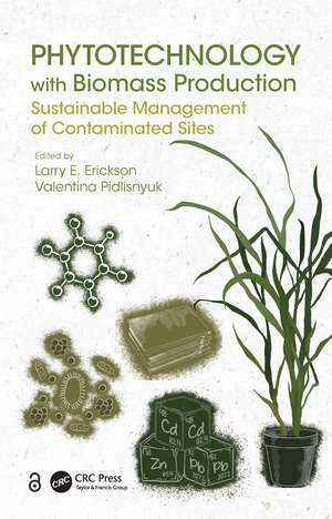 Phytotechnology with Biomass Production: Sustainable Management of Contaminated Sites de Larry E. Erickson