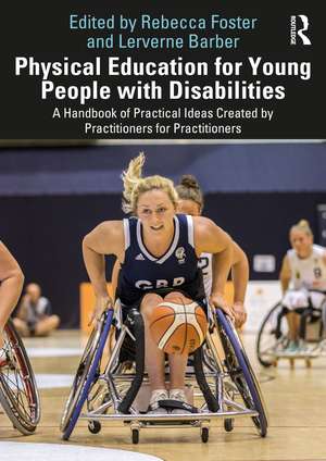 Physical Education for Young People with Disabilities: A Handbook of Practical Ideas Created by Practitioners for Practitioners de Rebecca Foster