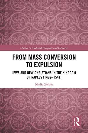 From Mass Conversion to Expulsion: Jews and New Christians in the Kingdom of Naples (1492–1541) de Nadia Zeldes