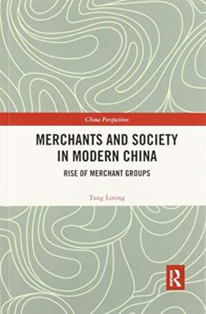 Merchants and Society in Modern China: Rise of Merchant Groups de Tang Lixing