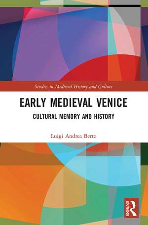 Early Medieval Venice: Cultural Memory and History de Luigi Andrea Berto