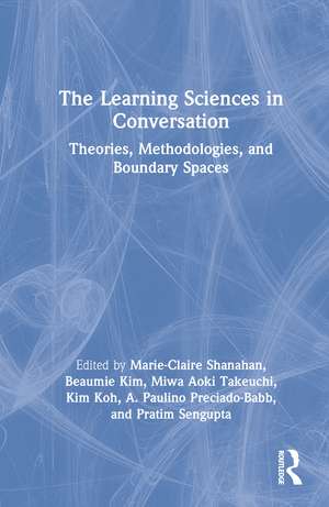 The Learning Sciences in Conversation: Theories, Methodologies, and Boundary Spaces de Marie-Claire Shanahan