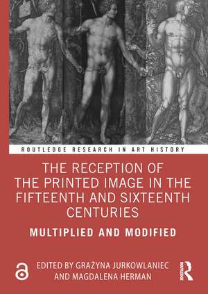 The Reception of the Printed Image in the Fifteenth and Sixteenth Centuries: Multiplied and Modified de Grażyna Jurkowlaniec