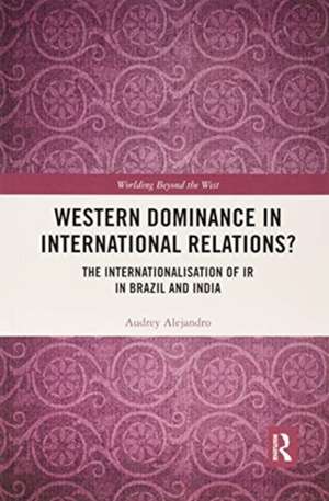 Western Dominance in International Relations?: The Internationalisation of IR in Brazil and India de Audrey Alejandro