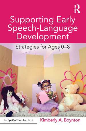 Supporting Early Speech-Language Development: Strategies for Ages 0-8 de Kimberly Boynton