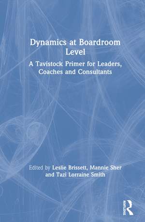 Dynamics at Boardroom Level: A Tavistock Primer for Leaders, Coaches and Consultants de Leslie Brissett