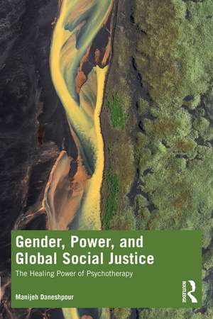 Gender, Power, and Global Social Justice: The Healing Power of Psychotherapy de Manijeh Daneshpour