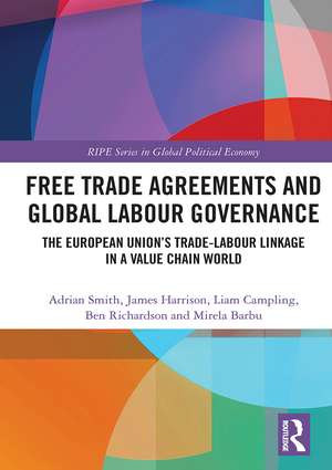 Free Trade Agreements and Global Labour Governance: The European Union’s Trade-Labour Linkage in a Value Chain World de Adrian Smith