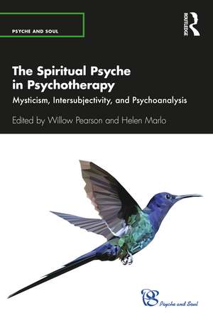 The Spiritual Psyche in Psychotherapy: Mysticism, Intersubjectivity, and Psychoanalysis de Willow Pearson