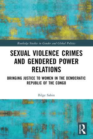 Sexual Violence Crimes and Gendered Power Relations: Bringing Justice to Women in the Democratic Republic of the Congo de Bilge Sahin