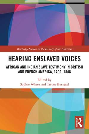 Hearing Enslaved Voices: African and Indian Slave Testimony in British and French America, 1700–1848 de Sophie White