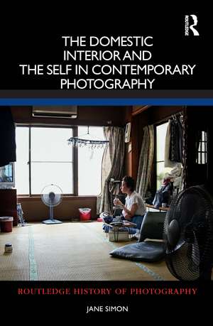 The Domestic Interior and the Self in Contemporary Photography de Jane Simon