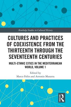 Cultures and Practices of Coexistence from the Thirteenth Through the Seventeenth Centuries: Multi-Ethnic Cities in the Mediterranean World, Volume 1 de Marco Folin