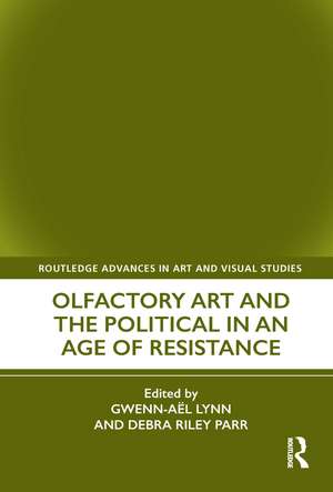 Olfactory Art and the Political in an Age of Resistance de Gwenn-Aël Lynn