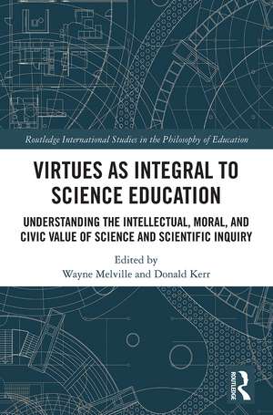 Virtues as Integral to Science Education: Understanding the Intellectual, Moral, and Civic Value of Science and Scientific Inquiry de Wayne Melville