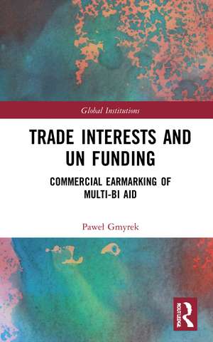 Trade Interests and UN Funding: Commercial Earmarking of Multi-bi Aid de Paweł Gmyrek