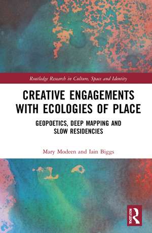 Creative Engagements with Ecologies of Place: Geopoetics, Deep Mapping and Slow Residencies de Mary Modeen