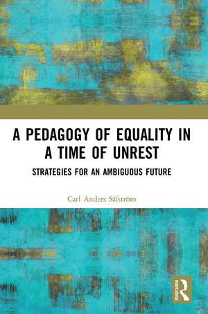 A Pedagogy of Equality in a Time of Unrest: Strategies for an Ambiguous Future de Carl Anders Safstrom