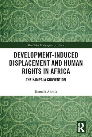 Development-induced Displacement and Human Rights in Africa: The Kampala Convention de Romola Adeola