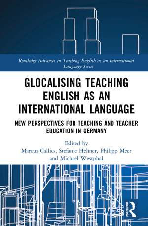 Glocalising Teaching English as an International Language: New Perspectives for Teaching and Teacher Education in Germany de Marcus Callies