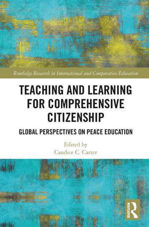 Teaching and Learning for Comprehensive Citizenship: Global Perspectives on Peace Education de Candice Carter